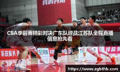 CBA季前赛精彩对决广东队迎战江苏队全程直播信息抢先看