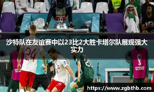 沙特队在友谊赛中以23比2大胜卡塔尔队展现强大实力
