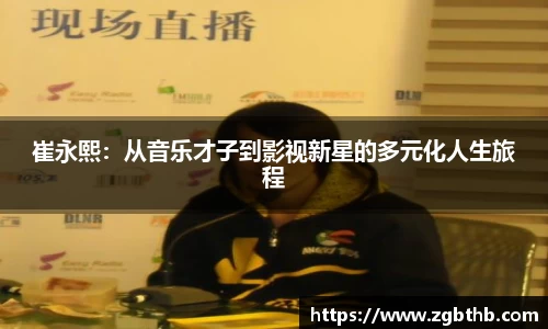 崔永熙：从音乐才子到影视新星的多元化人生旅程