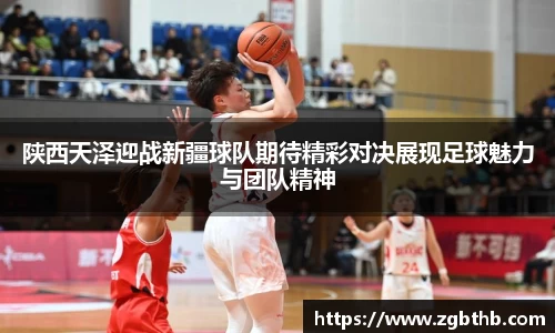 陕西天泽迎战新疆球队期待精彩对决展现足球魅力与团队精神